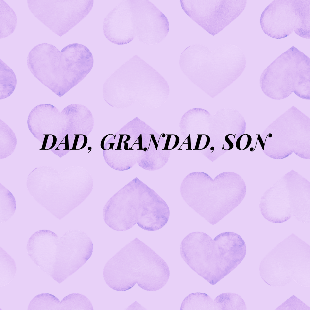 DAD, BROTHER, SON, GRANDAD